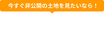 今すぐ非公開の土地を見たいなら！「無料会員登録」